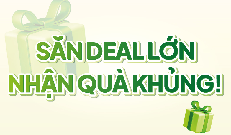 Săn deal lớn - Nhận quà khủng với hóa đơn từ 800k